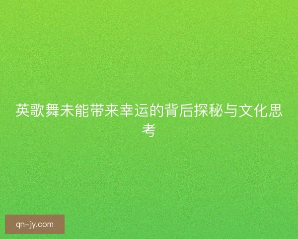 英歌舞未能带来幸运的背后探秘与文化思考